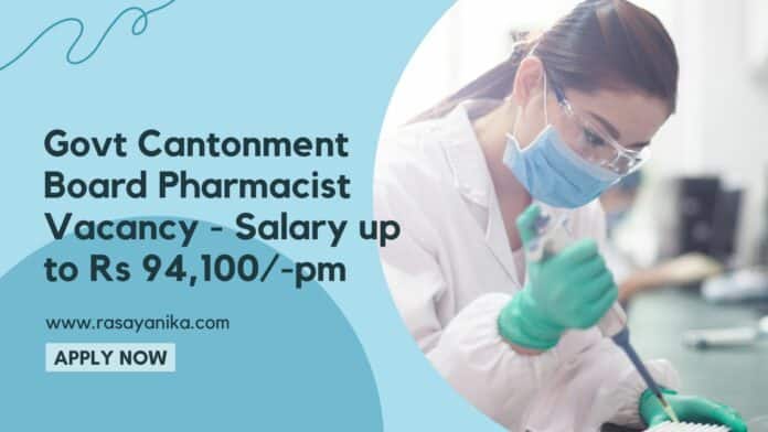 Govt Cantonment Board Pharmacist Vacancy - Salary up to Rs 94,100/-pm