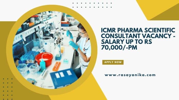 ICMR Pharma Scientific Consultant Vacancy - Salary up to Rs 70,000/-pm