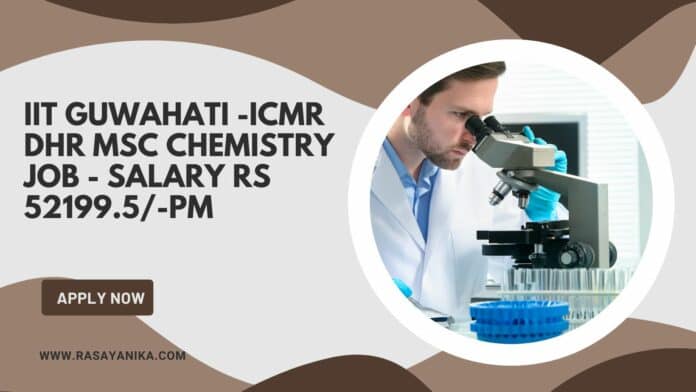 IIT Guwahati -ICMR DHR MSc Chemistry Job - Salary Rs 52199.5/-pm
