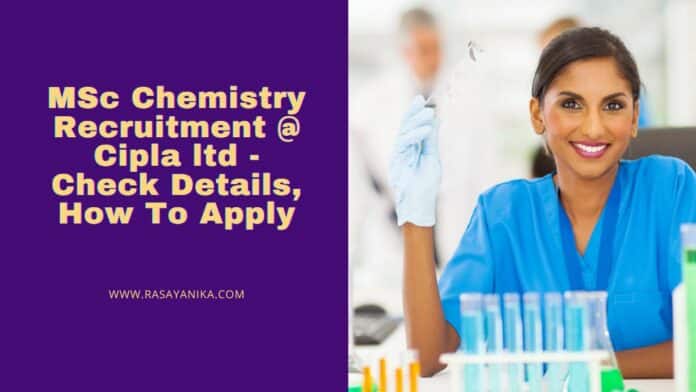 MSc Chemistry Recruitment @ Cipla ltd - Check Details, How To Apply