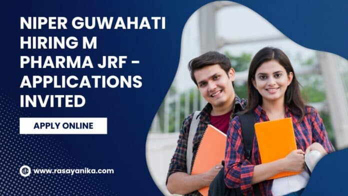 NIPER Guwahati Hiring M Pharma JRF - Applications Invited