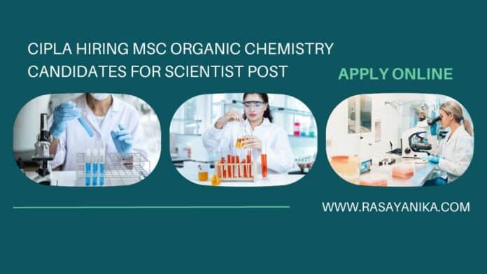 Cipla Hiring MSc Organic Chemistry Candidates For Scientist Post