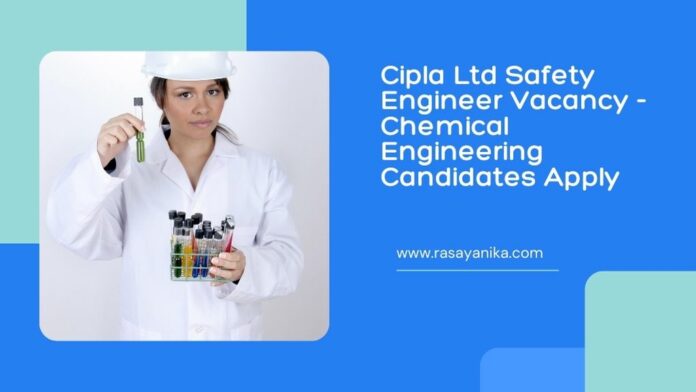 Cipla Ltd Safety Engineer Vacancy - Chemical Engineering Candidates Apply