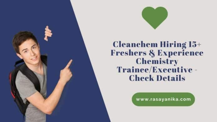 Cleanchem Hiring 15+ Freshers & Experience Chemistry Trainee/Executive - Check Details
