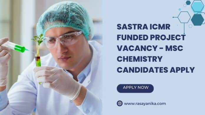 SASTRA ICMR Funded Project Vacancy - MSc Chemistry Candidates Apply SASTRA ICMR Funded Project Vacancy - MSc Chemistry Candidates Apply