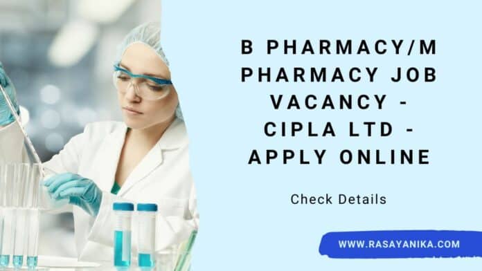 B Pharmacy/M Pharmacy Job Vacancy - Cipla Ltd - Apply Online