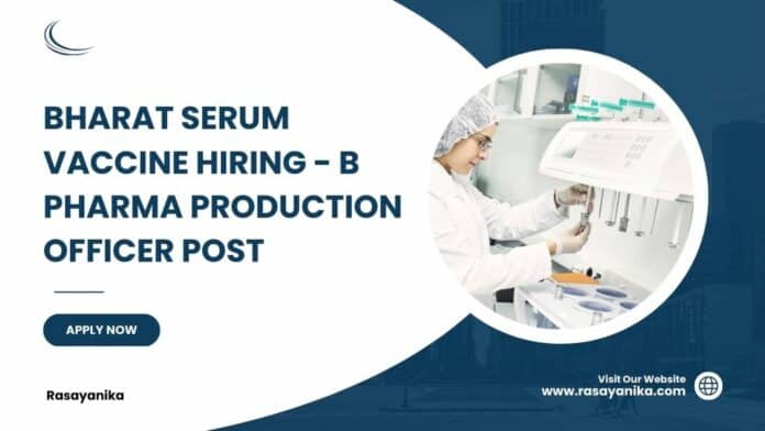 Bharat Serum Vaccine Hiring - B Pharma Production Officer Post