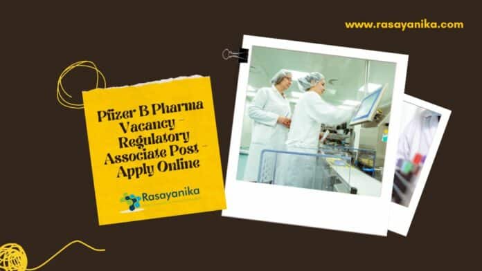 Pfizer B Pharma Vacancy - Regulatory Associate Post - Apply Online