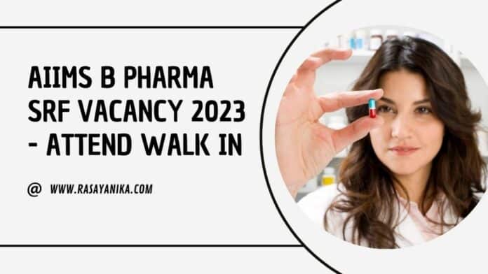 AIIMS B Pharma SRF Vacancy 2023 - Attend Walk in