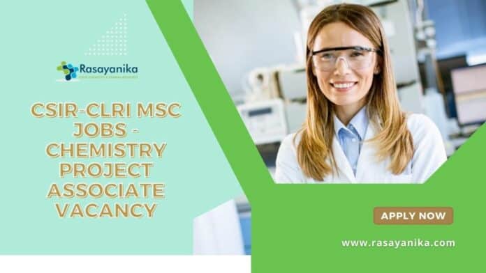 CSIR-CLRI MSc Jobs - Chemistry Project Associate Vacancy
