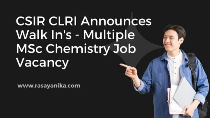 CSIR CLRI Walk In - Multiple MSc Chemistry Job Vacancy