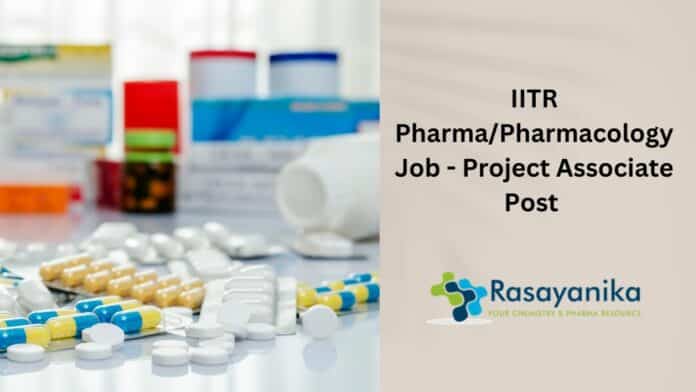 IITR Pharma/Pharmacology Job - Project Associate Post