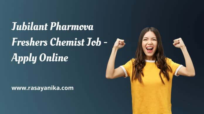Jubilant Pharmova Freshers Chemist Job - Apply Online