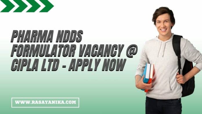 Pharma NDDS Formulator Vacancy @ Cipla Ltd - Apply Now
