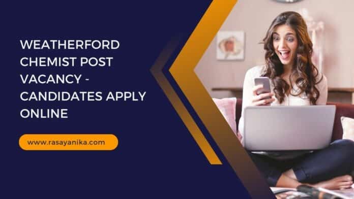 Weatherford Chemist Post Vacancy - Candidates Apply Online