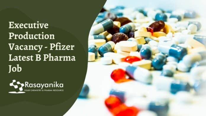 Executive Production Vacancy - Pfizer Latest B Pharma JobExecutive Production Vacancy - Pfizer Latest B Pharma Job