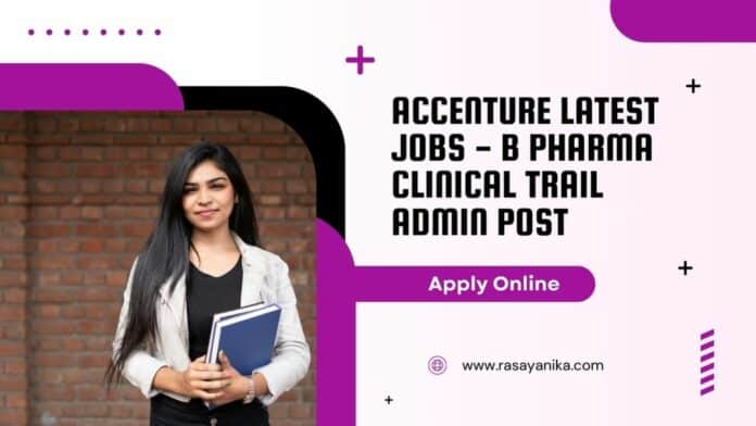 Accenture Latest Jobs - B Pharma Clinical Trail Admin Post