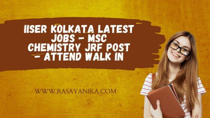 IISER Kolkata Latest Jobs - MSc Chemistry JRF Post - Attend Walk in