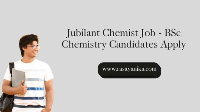 Jubilant Chemist Job - BSc Chemistry Candidates Apply