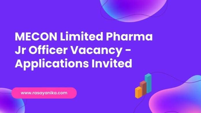 MECON Limited Pharma Jr Officer Vacancy - Applications Invited