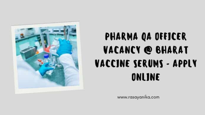 Pharma QA Officer Vacancy @ Bharat Vaccine Serums - Apply Online