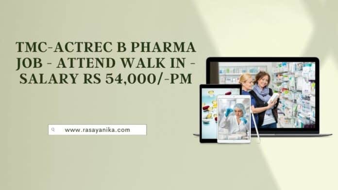 TMC-ACTREC B Pharma Job - Attend Walk in - Salary Rs 54,000/-pm