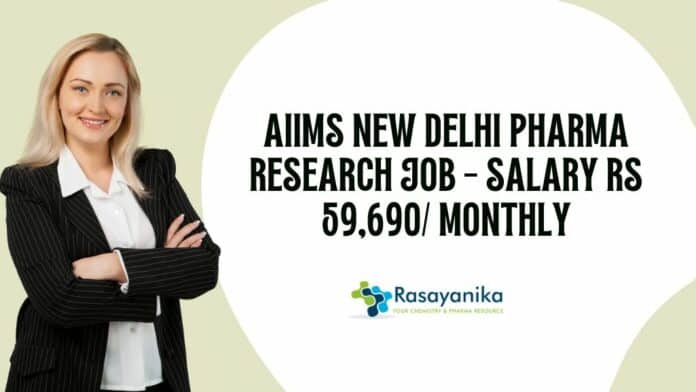 AIIMS New Delhi Pharma Research Job - Salary Rs 59,690/ monthly