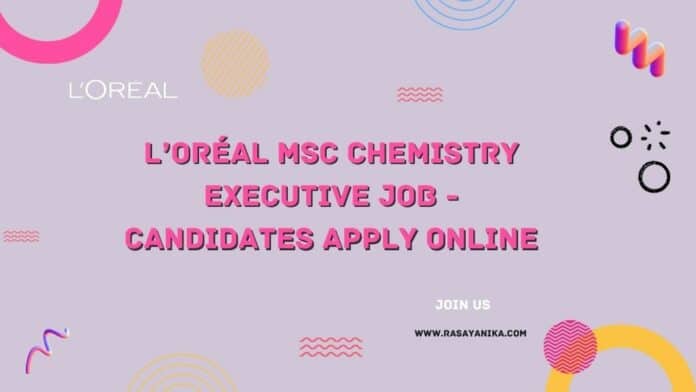 L’Oréal MSc Chemistry Executive Job - Candidates Apply Online
