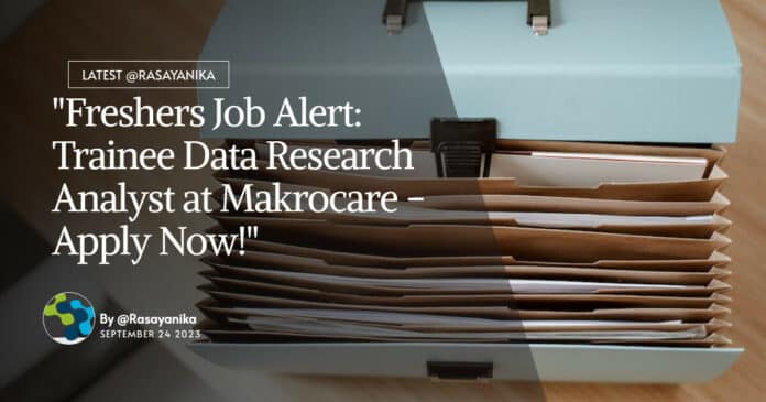 "Freshers Job Alert: Trainee Data Research Analyst at Makrocare - Apply Now!"
