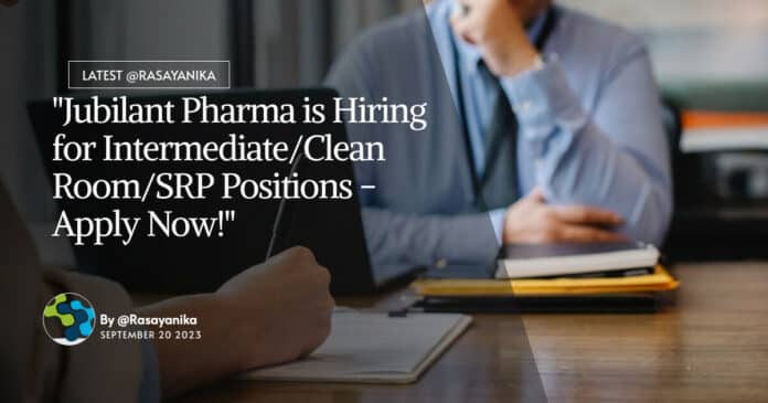 "Jubilant Pharma is Hiring for Intermediate/Clean Room/SRP Positions - Apply Now!"
