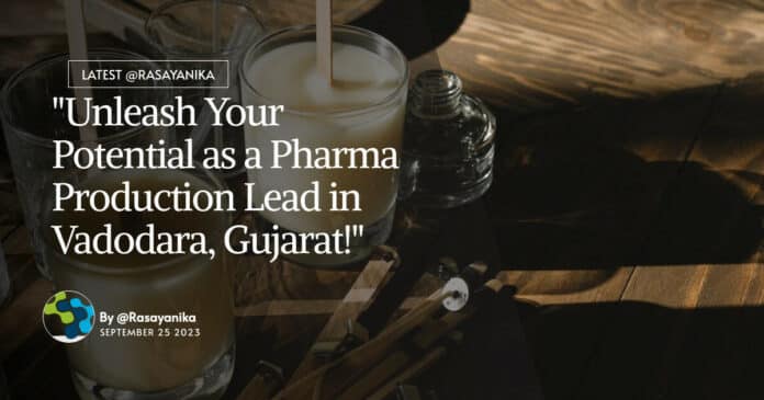 "Unleash Your Potential as a Pharma Production Lead in Vadodara, Gujarat!"