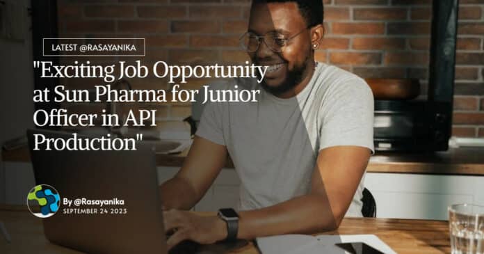 "Exciting Job Opportunity at Sun Pharma for Junior Officer in API Production"
