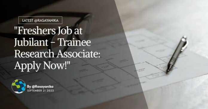 "Freshers Job at Jubilant - Trainee Research Associate: Apply Now!"