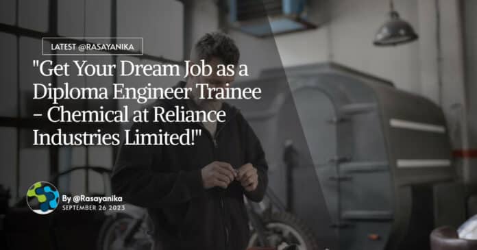 "Get Your Dream Job as a Diploma Engineer Trainee - Chemical at Reliance Industries Limited!"