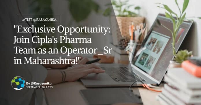 "Exclusive Opportunity: Join Cipla's Pharma Team as an Operator_Sr in Maharashtra!"