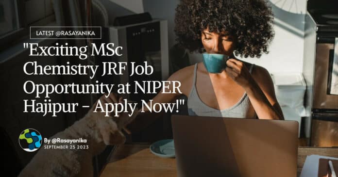 "Exciting MSc Chemistry JRF Job Opportunity at NIPER Hajipur - Apply Now!"