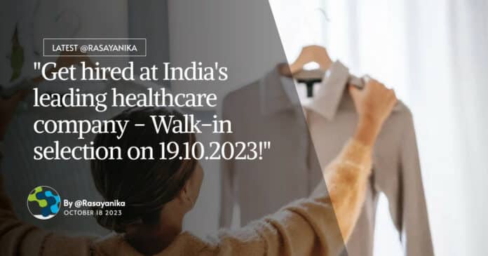 "Get hired at India's leading healthcare company - Walk-in selection on 19.10.2023!"