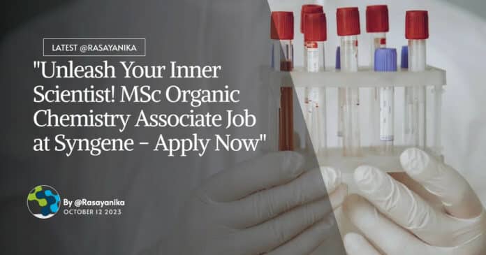 MSc Organic Chemistry Associate Job Recruitment at Syngene - Apply Now