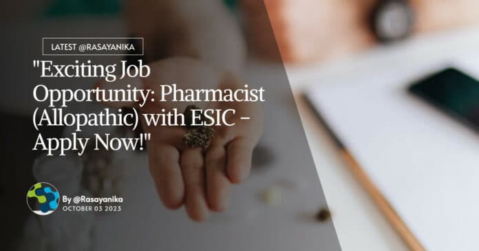 "Exciting Job Opportunity: Pharmacist (Allopathic) with ESIC - Apply Now!"