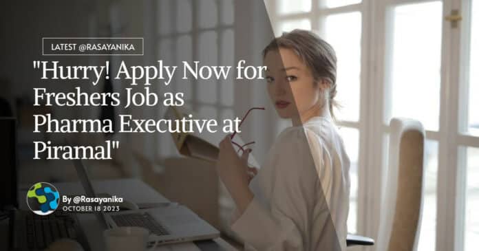 Freshers Job! Pharma Executive Recruitment at Piramal, Apply Online Now!