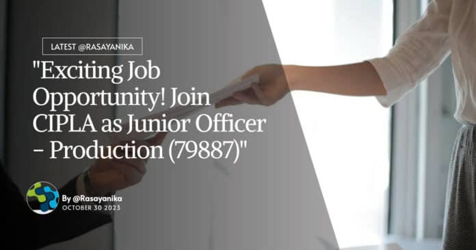 "Exciting Job Opportunity! Join CIPLA as Junior Officer - Production (79887)"