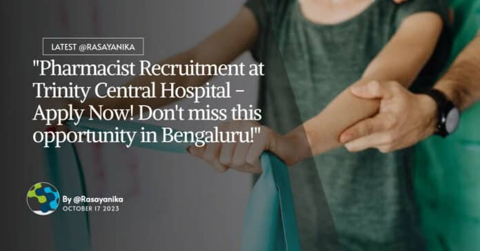 "Pharmacist Recruitment at Trinity Central Hospital - Apply Now! Don't miss this opportunity in Bengaluru!"