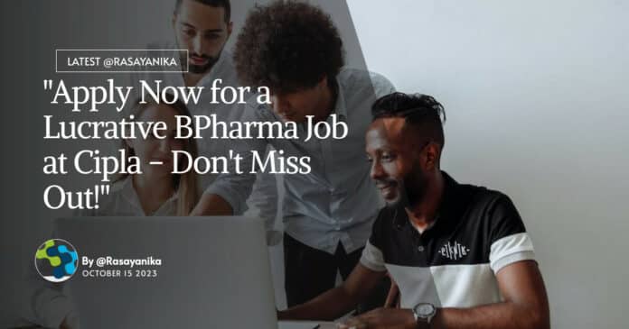 "Apply Now for a Lucrative BPharma Job at Cipla - Don't Miss Out!"