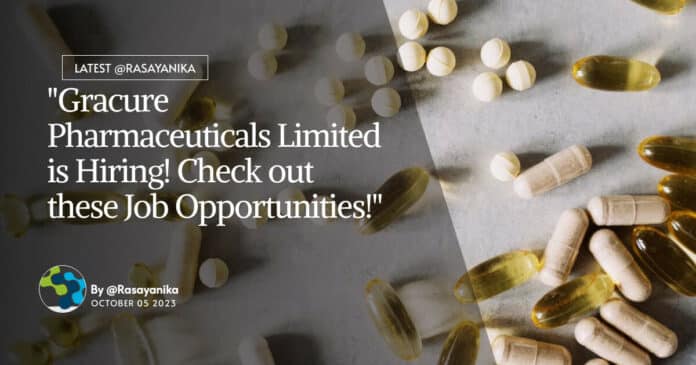 "Gracure Pharmaceuticals Limited is Hiring! Check out these Job Opportunities!"