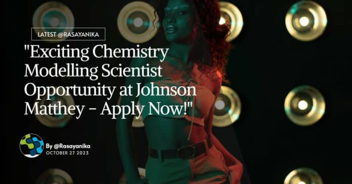 "Exciting Chemistry Modelling Scientist Opportunity at Johnson Matthey - Apply Now!"