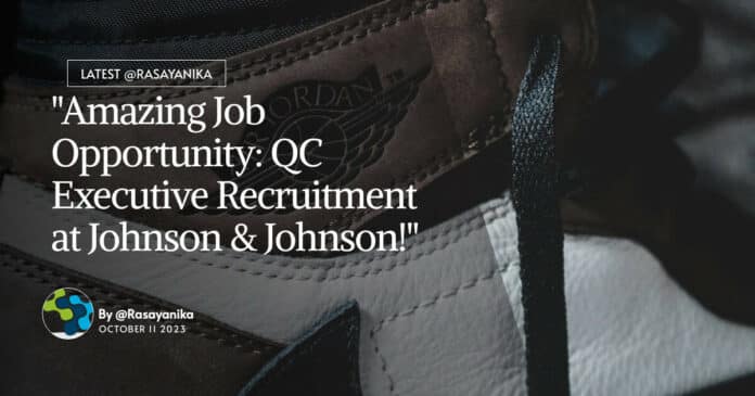 "Amazing Job Opportunity: QC Executive Recruitment at Johnson & Johnson!"