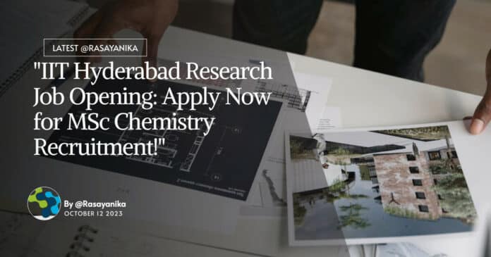"IIT Hyderabad Research Job Opening: Apply Now for MSc Chemistry Recruitment!"