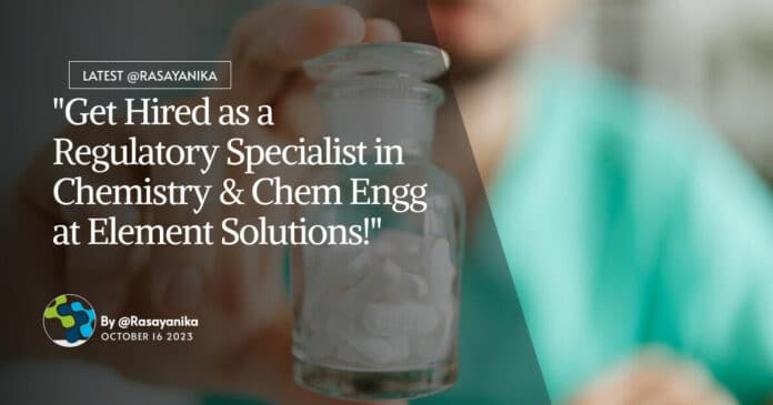 "Get Hired as a Regulatory Specialist in Chemistry & Chem Engg at Element Solutions!"