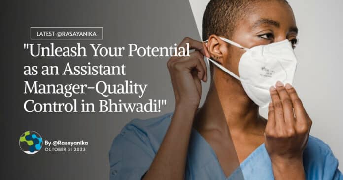 "Unleash Your Potential as an Assistant Manager-Quality Control in Bhiwadi!"