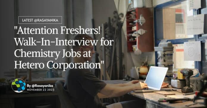 "Attention Freshers! Walk-In-Interview for Chemistry Jobs at Hetero Corporation"